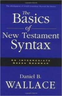 The basics of New Testament syntax: an intermediate Greek grammar