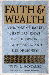 Faith & wealth: a history of early Christian ideas on the origin, significance.., c.1-2